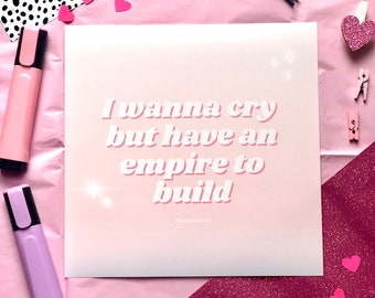 I wanna cry but have an empire to build 215X210mm square print, boss babe print, feminist print, self love poster, anxiety print