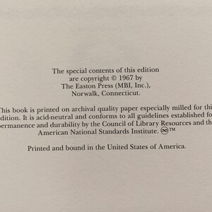 May include: A copyright notice for a book printed on archival quality paper. The text states that the special contents of this edition are copyright 1967 by The Easton Press (MBI, Inc.), Norwalk, Connecticut. The book is printed on archival quality paper especially milled for this edition. It is acid-neutral and conforms to all guidelines established for permanence and durability by the Council of Library Resources and the American National Standards Institute. The book is printed and bound in the United States of America.