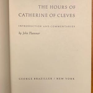 An open vintage book showing the title page: 'THE HOURS OF CATHERINE OF CLEVES' in black text. Below the title is the text 'INTRODUCTION AND COMMENTARIES' in smaller black text. Below that is the text 'by John Plummer' in even smaller black text. At the bottom of the cover is the text 'GEORGE BRAZILLER / NEW YORK' in black text.