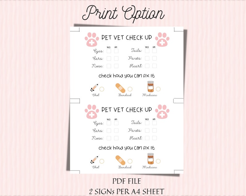 May include: Two printable pet vet check-up signs featuring pink paw prints and a plus sign. The signs have check boxes for eyes, ears, nose, tail, paws, and heart. The signs also have check boxes for shot, bandaid, and medicine.