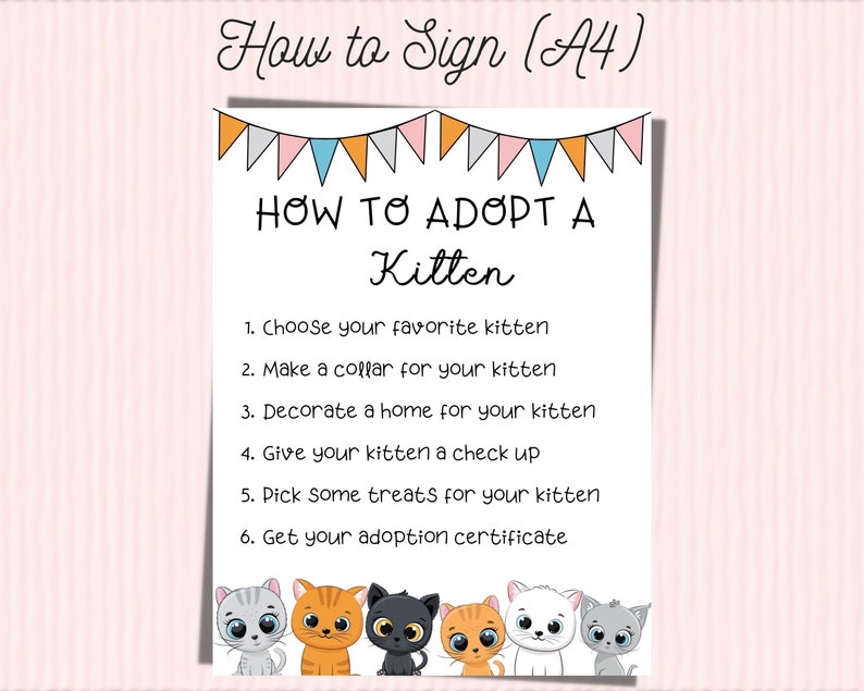 May include: A printable sign with colourful bunting at the top and the text "How to Adopt a Kitten" in black. The sign lists six steps for adopting a kitten, including choosing a favourite kitten, making a collar, decorating a home, giving a check-up, picking treats, and getting an adoption certificate. The sign features six cartoon kittens at the bottom.