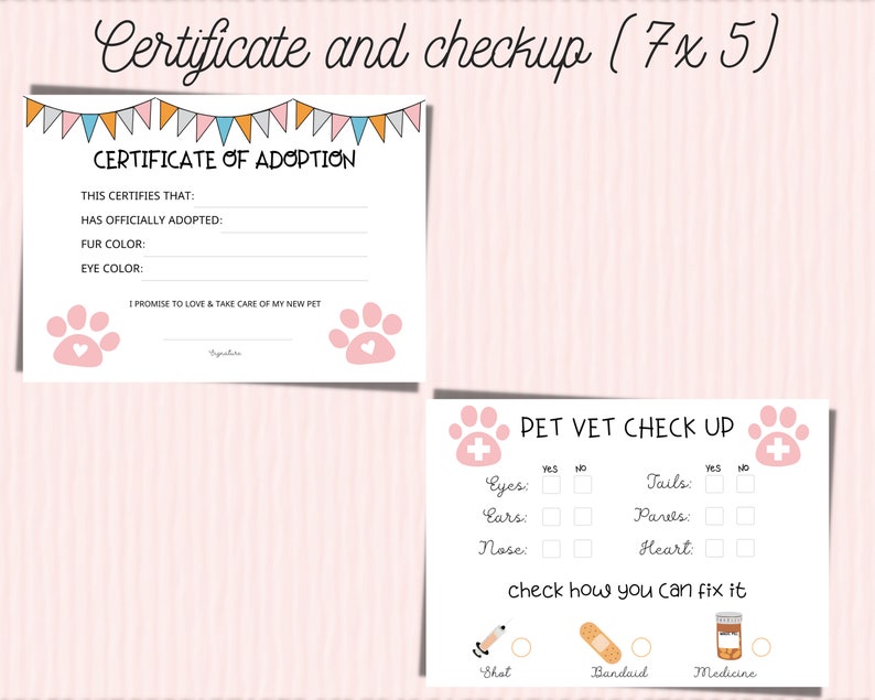 May include: Printable adoption certificate and pet vet checkup checklist with paw prints and a heart. The certificate has space to write in the pet's fur and eye colour. The checklist has boxes to check for eyes, ears, nose, tail, paws, and heart. It also has a section to check how to fix it with options for a shot, bandaid, and medicine.