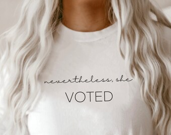 Nevertheless, She Voted - T-Shirt / Top / Tee - Simple & Pretty Voting Shirt - Election Day - Women's Vote / Suffrage - 19th Amendment