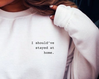 I Should've Stayed at Home - Sweatshirt / Sweater - Stay at Home - Homebody - Introvert - Lockdown - Quarantine - Covid-19 - Song Lyrics