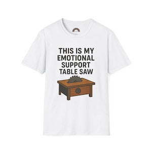 Emotional Support Table Saw T-Shirt, Funny Carpenter Gift, Unisex Graphic Tee, DIY Enthusiast Apparel, Unique Saw Humor Shirt