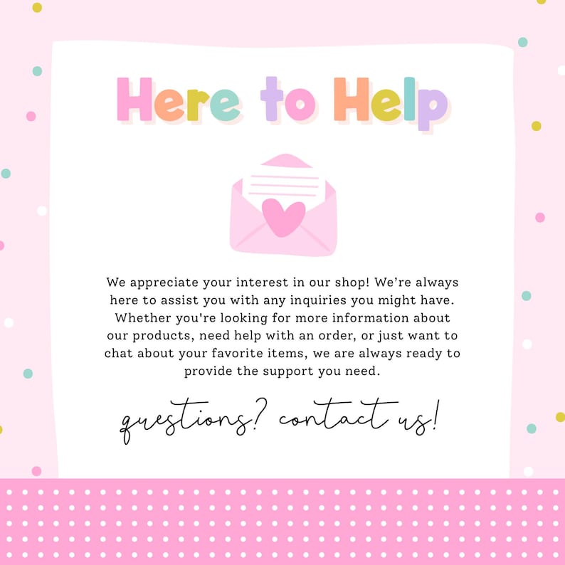 Puede incluir: Gr&aacute;fico rosa y blanco con el texto "Here to Help" en colores pastel. Una ilustraci&oacute;n de un sobre rosa con un coraz&oacute;n est&aacute; en el centro. El texto de abajo dice "questions? contact us!"