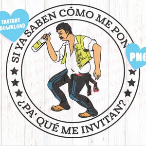 EL Borracho PNG VECTOR Only si ya Saben Como me Pongo pa Que Me Invitan Png Loteria png Sublimación Digital --- Only Png