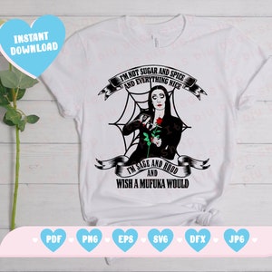 I&#39;m Not Sugar and Spice and Everything Nice, I&#39;m Sage & Hood and Wish a Mufuka Would SVG Cricut svg Addams Family Svg Bundle Morticia Svg