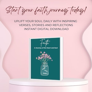 May include: A digital download titled "Faith: A Journey of the Heart and Soul" with a teal cover. The cover features a glass jar with pink flowers and the words "Grace, Faith, Love, Hope." The image includes the text "Start your faith journey today!"