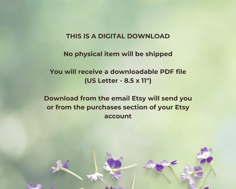 May include: A digital download announcement with text on a blurred green background. The text states that no physical item will be shipped and that the buyer will receive a downloadable PDF file (US Letter - 8.5 x 11"). Purple flowers are at the bottom.