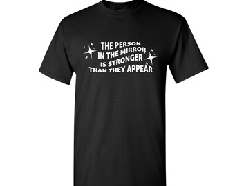 Person in the mirror is stronger than they appear shirt, motivational shirt, mirror reflection shirt, gift for her, cancer gift, uplifting