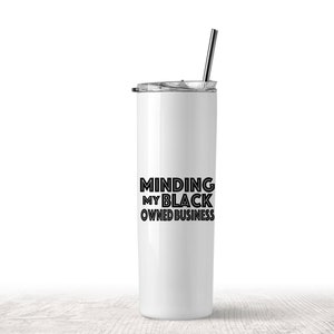 minding my own black business skinny tumbler,  black owned business, black owned, minding my business, black entrepreneur, ceo, black boss