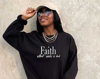 Faith without works is dead sweatshirt | Christian Faith Crewnecks | Jesus Religious Apparel | Christian Gifts