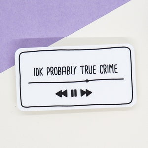 IDK Probably True Crime - True Crime Junkie Podcast Lover - Weatherproof Matte Vinyl Sticker for Water Bottles, Notebooks, Bumper Sticker