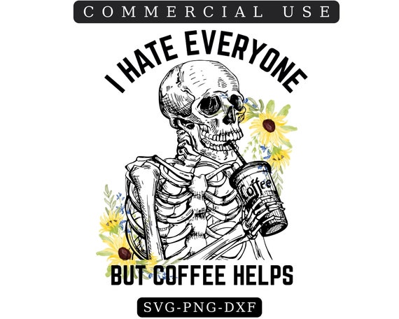 I HATE EVERYONE But Coffee Helps Png, Skull Png, Skeleton Coffee Png Sublimation Tshirt, Coffee Lover Png Clipart, Shirt Design Sublimation