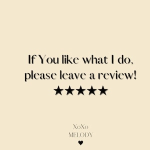 May include: Black and white text on a beige background that reads "If You like what I do, please leave a review!" with five black stars below the text. The text "XoXo MELODY" is below the stars with a black heart symbol.