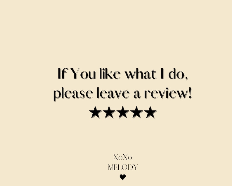 May include: Black and white text on a beige background that reads "If You like what I do, please leave a review!" with five black stars below the text. The text "XoXo MELODY" is below the stars with a black heart symbol.