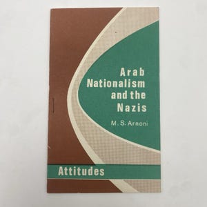 May include: A vintage booklet titled "Arab Nationalism and the Nazis" by M.S. Arnoni. The cover has a brown and green design with the word "Attitudes" at the bottom. The booklet is held together with a single staple.