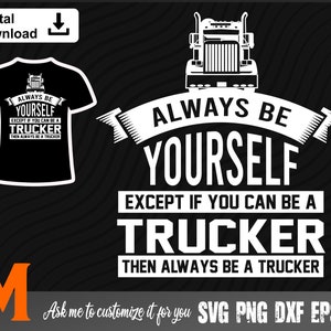 Always be yourself Except you can be a Trucker, Trucker svg - SVG Cut File, Png, Vector, Silhouette Digital Download