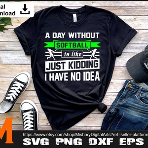 A day without softball I like Just kidding I have no idea Softball SVG - Softball Cut File, Png, Vector, Sports SVG for Softball Lovers