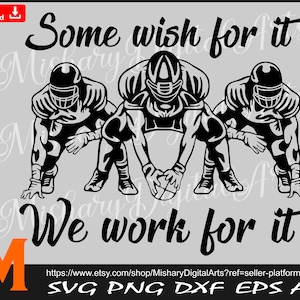 Some wish for it We work for it, American Football Svg for Cricut, CNC, Laser, Vinyl Cutter, Decal Sticker, T-Shirt File.