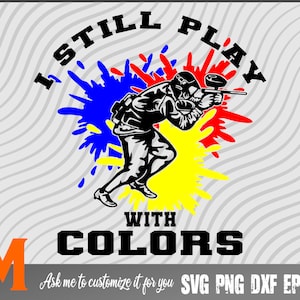 I Still Play With Colors Paintball Svg - Vector, clipart, Cut file for Paintball Lover