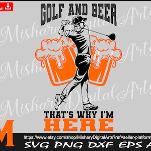 Golf and Beer that&#39;s why I&#39;m Here, Golfer svg, Golf svg, Cameo, Cricut, CNC, Laser, Vinyl Cutter, Decal Sticker, T-Shirt File.