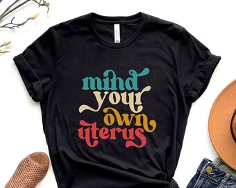 Mind Your Own Uterus Shirt, Feminist Tshirt, Feminism T-shirt, Woman Power, No Uterus No Opinion,Feminist Af Tee,Protest Shirt,Feminist Gift