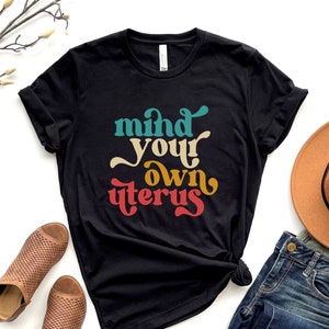 Mind Your Own Uterus Shirt, Feminist Tshirt, Feminism T-shirt, Woman Power, No Uterus No Opinion,Feminist Af Tee,Protest Shirt,Feminist Gift