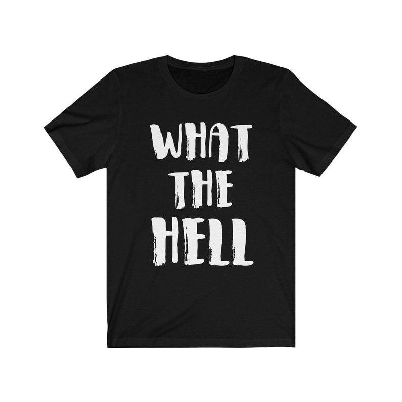 May include: Black t-shirt with white text that reads "WHAT THE HELL" in a brushstroke font.