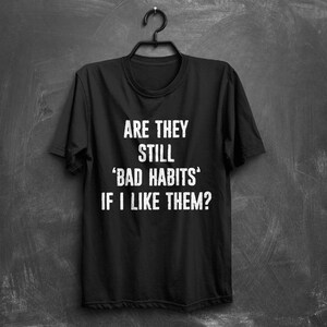 Dark Humor T Shirt - Inappropriate T Shirt - Horror T Shirts - Gothic T Shirts - Gothic Clothes - Emo Clothes - Bad Habits Shirt