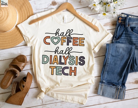 Dialysis Tech Shirt, Dialysis Technician, Coffee Lover Tee, Half Coffee, Dialysis Tech Gift, Nephrology, Nephrologist T Shirt, Ccht Gift