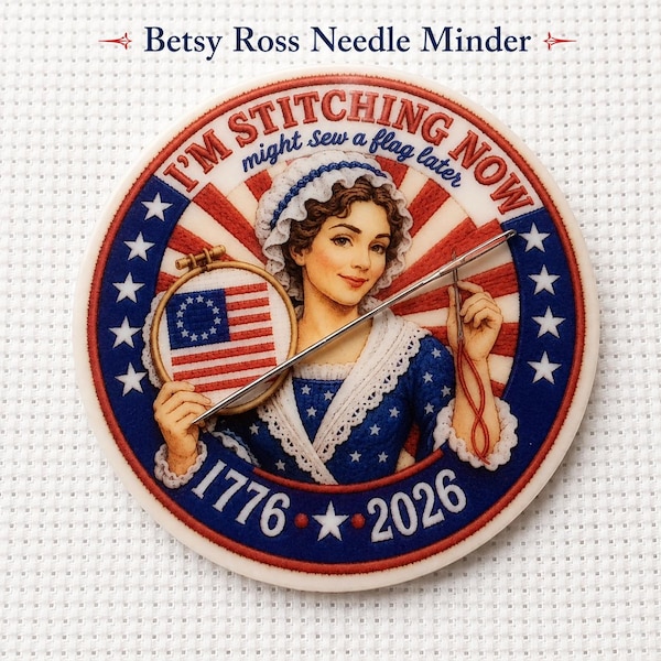 Betsy Ross Needle Minder, Patriotic Cross Stitch Magnet, I’m Stitching Now Flag Later, USA 250 Needle Keeper, Stitcher Gift