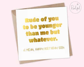 Personalised Funny Birthday Card for Friend, Sister, Bestie, Brother, Cousin, Colleague who are rudely younger than you on their birthday!