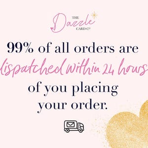 May include: A pink and white graphic with the text "The Dazzle Card Co." and "99% of all orders are dispatched within 24 hours of you placing your order."  A gold glitter heart is in the bottom right corner of the graphic. A white delivery truck with a mail envelope icon is in the bottom left corner.