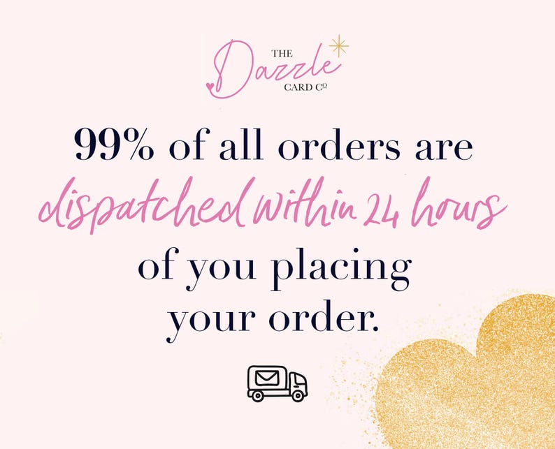 May include: A pink and white graphic with the text "The Dazzle Card Co." and "99% of all orders are dispatched within 24 hours of you placing your order."  A gold glitter heart is in the bottom right corner of the graphic. A white delivery truck with a mail envelope icon is in the bottom left corner.