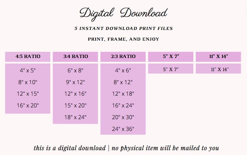 May include: A pink and white chart with the text "Digital Download" and "5 Instant Download Print Files". The chart lists different print sizes for various aspect ratios, including 4:5, 3:4, and 2:3. The text "this is a digital download | no physical item will be mailed to you" is at the bottom of the chart.