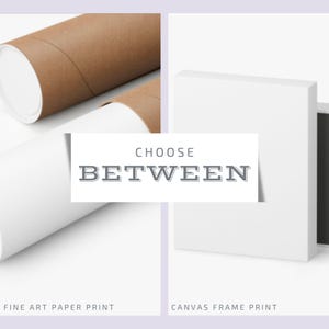May include: Choose between a fine art paper print or a canvas frame print. The paper print is rolled up in a brown tube, while the canvas print is framed and ready to hang.