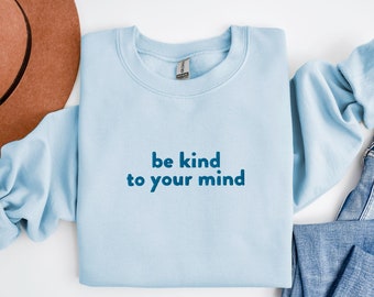 Be Kind to Your Mind Embroidered Sweatshirt, Mental Health Sweatshirt, Inspirational Quotes, Positive Crewneck Sweatshirt, Therapist Gift