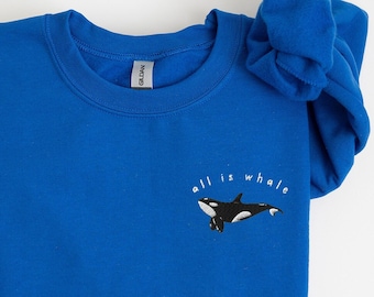 All Is Whale Sweatshirt, Embroidered Orca Sweatshirt, Whale Sweater, Beach Shirts, Positivity Sweatshirt, Marine Biology Gift, Ocean Shirt