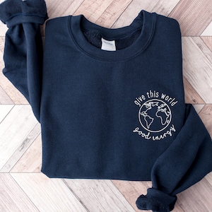 Give This World Good Energy Sweatshirt, Positive Clothing for Women, Be Kind Shirt, Inspirational Sweatshirt, Aesthetic Sweatshirt