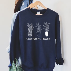 Grow Positive Thoughts Sweatshirt, Mental Health Sweatshirt, Self Care Sweater, Gift for Gardener, Plant Lover Sweater
