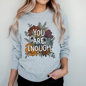 You Are Enough Sweatshirt, Positive Thoughts Shirt, Inspirational Sweatshirt, Mental Health Shirt, Motivational Sweater