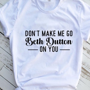 Don't Make Me Go Beth Dutton on You SVG - Etsy