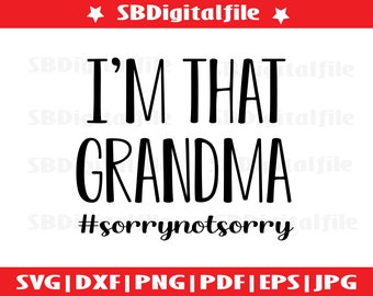 Grandma Funny Svg, Funny Saying Svg, I’m that Grandma Sorry Not Sorry, Grandma Life Shirt, Funny Quote Svg File for Cricut & Silhouette, Png