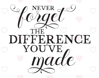 Never forget the difference you've made [Teacher svg, Appreciation svg, Retirement svg] (SVG, PDF, PNG Digital File Vector Graphic)