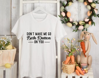 Don't Make Me Go Beth Dutton on You SVG