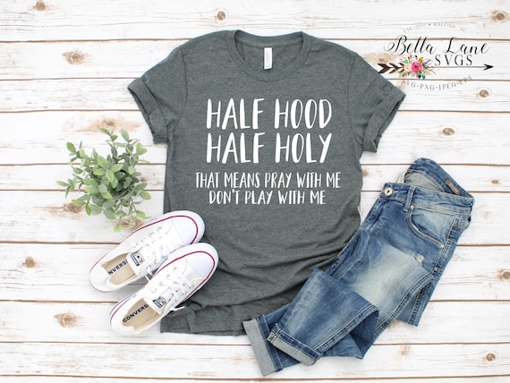 Half Holy Half Hood, Pray with me Dont Play with me Shirt, Funny Shirt Svg, Hood Shirt Svg, Sarcastic Shirt Svg, Half Hood Shirt Svg