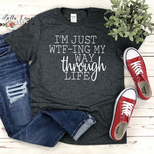I'm Just WTF Ing My Way Through Life Svgshirt Svgt-shirt - Etsy