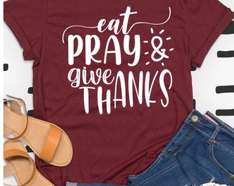 Eat Pray & Give Thanks Svg, Fall Svg, Fall Shirt, Give Thanks Svg, Give Thanks Shirt, Thanksgiving Svg, Thanksgiving Shirt, Fall Png